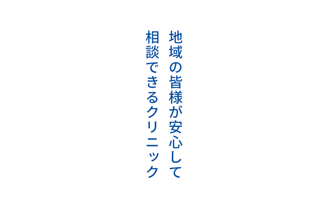 地域の皆様が安心して相談できるクリニック