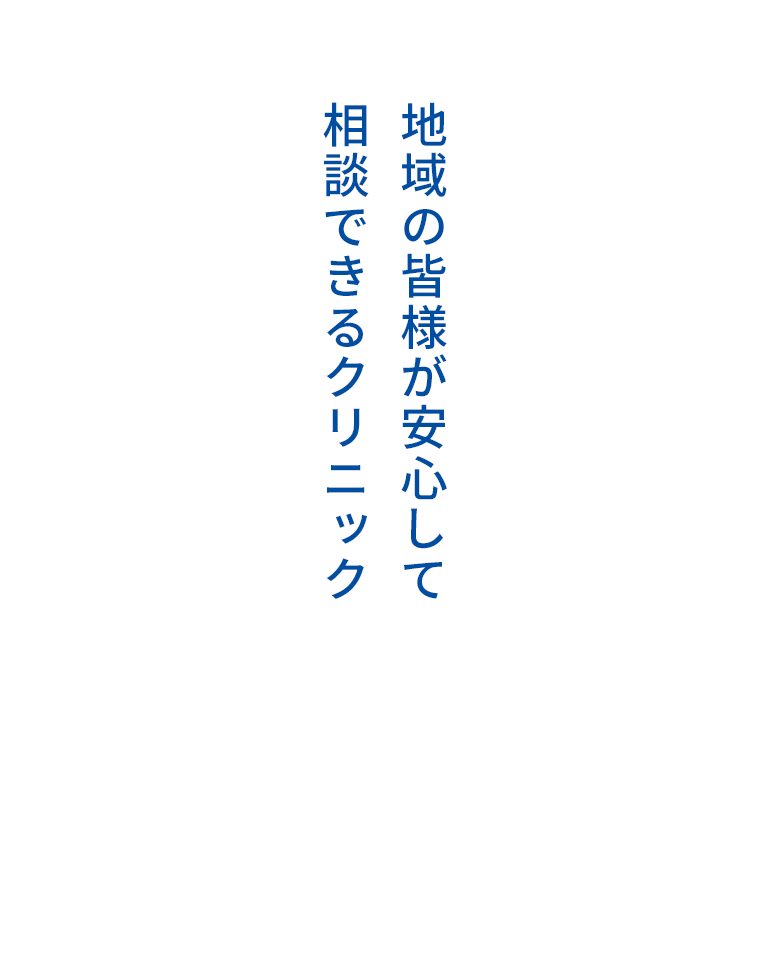 地域の皆様が安心して相談できるクリニック