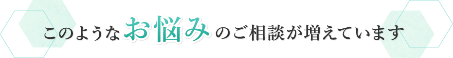 このようなお悩みのご相談が増えています